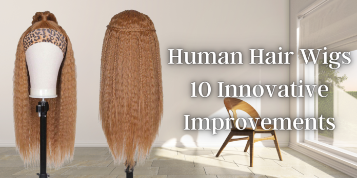 Human hair wigs 10 Innovative Improvements